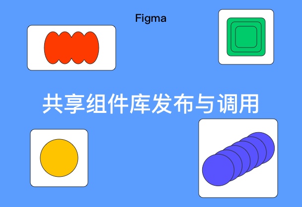Figma怎么调用组件库？发布共享组件库教程